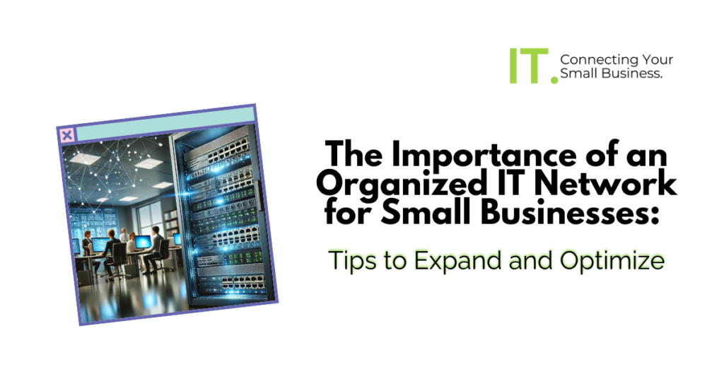 The Importance of an Organized IT Network for Small Businesses: Tips to Expand and Optimize